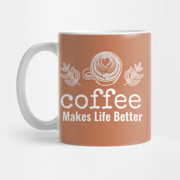 Coffee Makes Life Better by NatureGlow